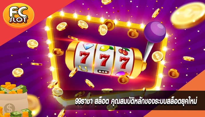 99ราชา สล็อต คุณสมบัติหลักของระบบสล็อตยุคใหม่