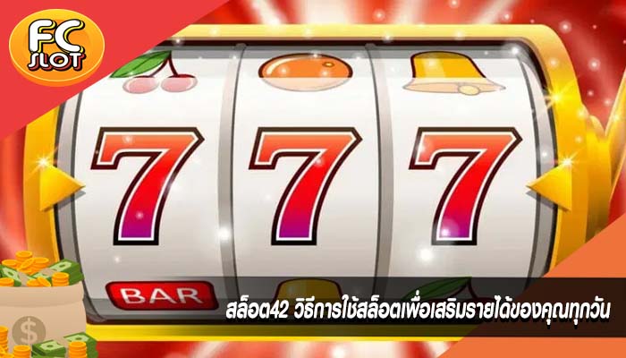 สล็อต42 วิธีการใช้สล็อตเพื่อเสริมรายได้ของคุณทุกวัน