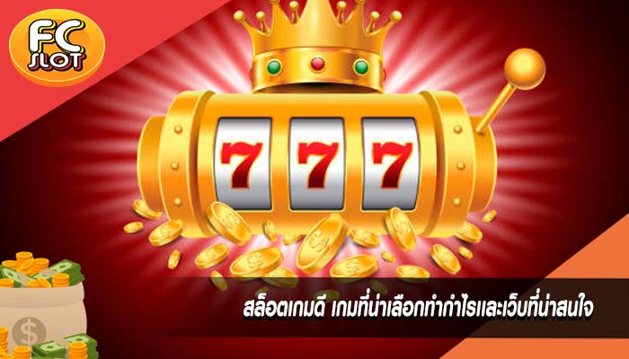 สล็อตเกมดี เกมที่น่าเลือกทำกำไรเเละเว็บที่น่าสนใจ