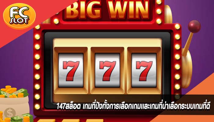 147สล็อต เกมที่ปังทั้งการเลือกเกมเเละเกมที่น่าเลือกระบบเกมที่ดี