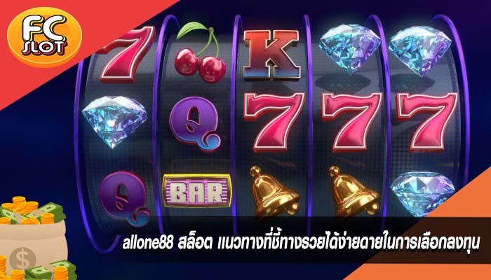 allone88 สล็อต เเนวทางที่ชี้ทางรวยได้ง่ายดายในการเลือกลงทุน