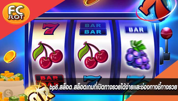 bp8 สล็อต สล็อตเกมที่เปิดทางรวยได้ง่ายเเละช่องทางชี้ทางรวย
